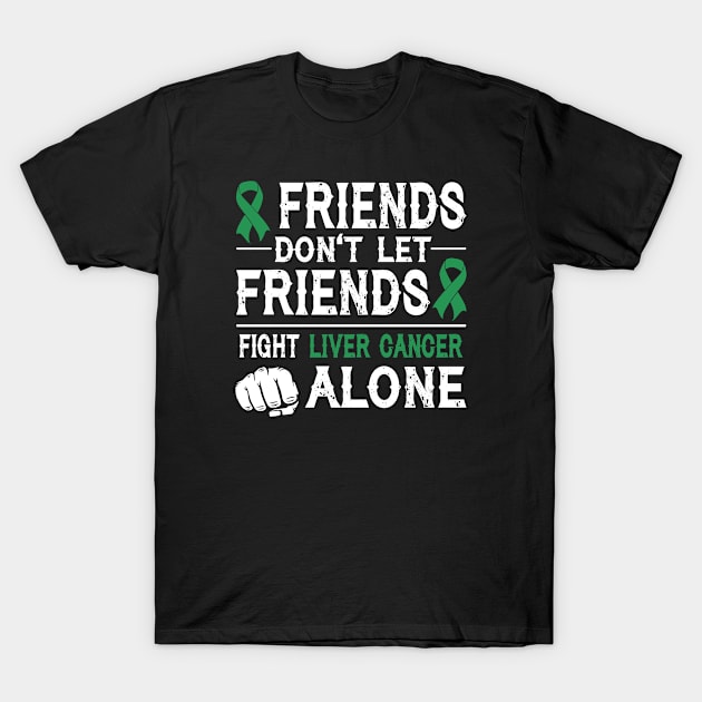 Friends Don't Let Friends Fight Liver Cancer Alone T-Shirt by Shaniya Abernathy